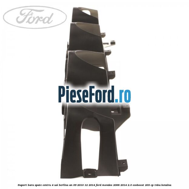 Suport bara spate centru 4 usi berlina an 09/2010-12/2014 Ford Mondeo 2008-2014 2.0 EcoBoost 203 cp TNBA benzina