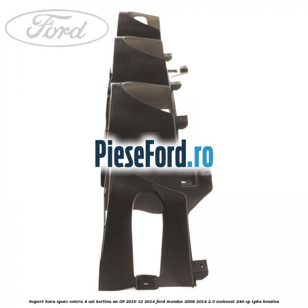 Suport bara spate centru 4 usi berlina an 09/2010-12/2014 Ford Mondeo 2008-2014 2.0 EcoBoost 240 cp TPBA benzina