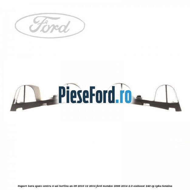 Suport bara spate centru 4 usi berlina an 09/2010-12/2014 Ford Mondeo 2008-2014 2.0 EcoBoost 240 cp Suport bara spate centru 4 usi berlina an 09/2010-12/2014 Ford Mondeo 2008-2014 2.0 EcoBoost 240 cp TPBA benzina
