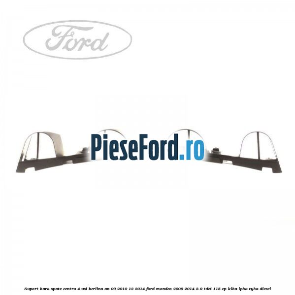 Suport bara spate centru 4 usi berlina an 09/2010-12/2014 Ford Mondeo 2008-2014 2.0 TDCi 115 cp Suport bara spate centru 4 usi berlina an 09/2010-12/2014 Ford Mondeo 2008-2014 2.0 TDCi 115 cp KLBA, LPBA, TYBA diesel