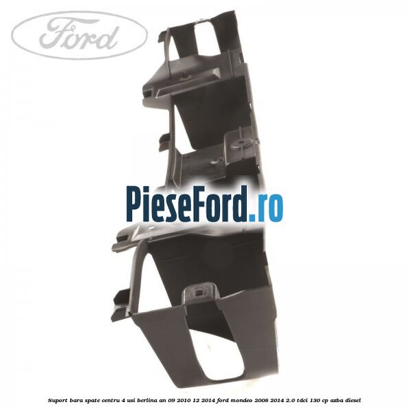 Suport bara spate centru 4 usi berlina an 09/2010-12/2014 Ford Mondeo 2008-2014 2.0 TDCi 130 cp AZBA diesel