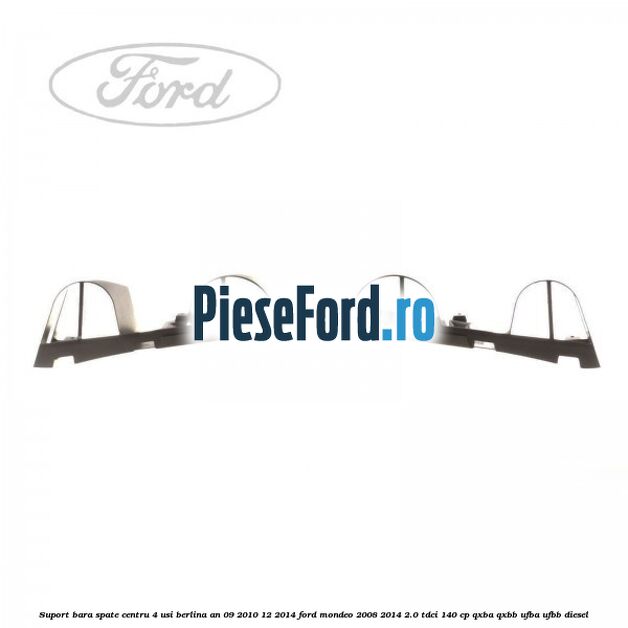Suport bara spate centru 4 usi berlina an 09/2010-12/2014 Ford Mondeo 2008-2014 2.0 TDCi 140 cp QXBA, QXBB, UFBA, UFBB diesel
