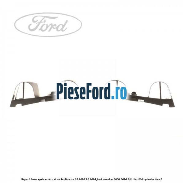 Suport bara spate centru 4 usi berlina an 09/2010-12/2014 Ford Mondeo 2008-2014 2.2 TDCi 200 cp Suport bara spate centru 4 usi berlina an 09/2010-12/2014 Ford Mondeo 2008-2014 2.2 TDCi 200 cp KNBA diesel