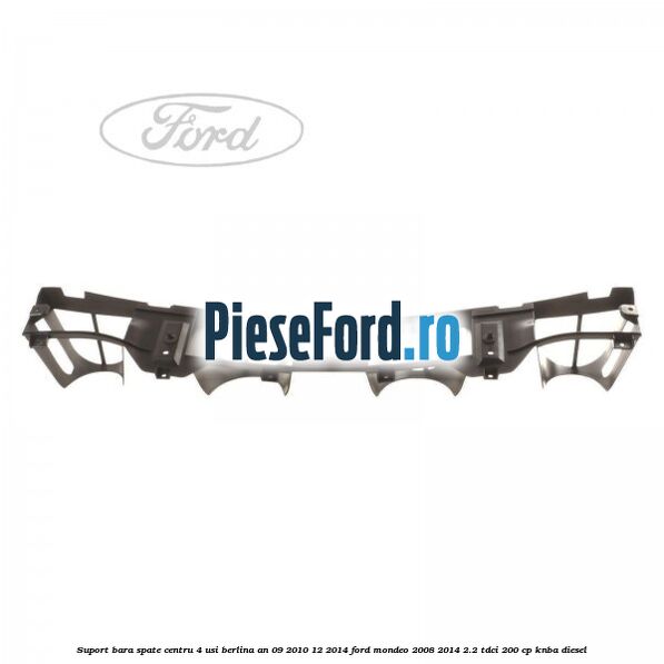 Suport bara spate centru 4 usi berlina an 09/2010-12/2014 Ford Mondeo 2008-2014 2.2 TDCi 200 cp Suport bara spate centru 4 usi berlina an 09/2010-12/2014 Ford Mondeo 2008-2014 2.2 TDCi 200 cp KNBA diesel