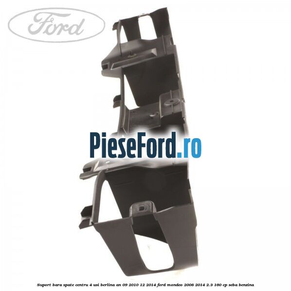Suport bara spate centru 4 usi berlina an 09/2010-12/2014 Ford Mondeo 2008-2014 2.3 160 cp SEBA benzina