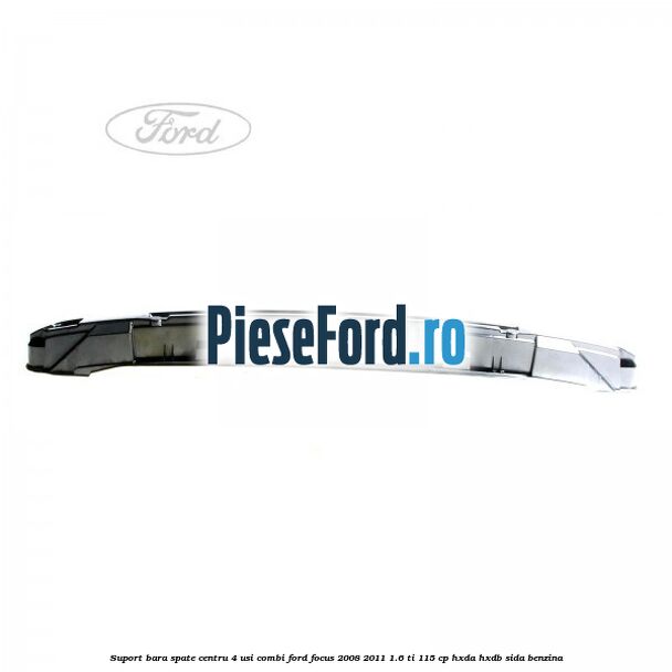Suport bara spate centru 4 usi combi Ford Focus 2008-2011 1.6 Ti 115 cp HXDA, HXDB, SIDA benzina