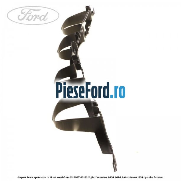 Suport bara spate centru 5 usi combi an 03/2007-09/2010 Ford Mondeo 2008-2014 2.0 EcoBoost 203 cp TNBA benzina