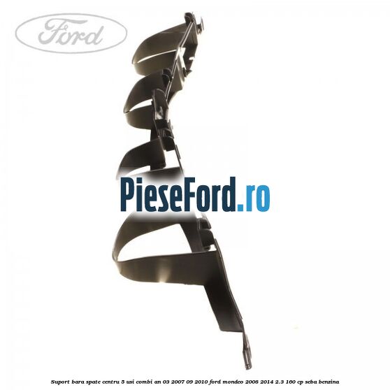 Suport bara spate centru 5 usi combi an 03/2007-09/2010 Ford Mondeo 2008-2014 2.3 160 cp SEBA benzina