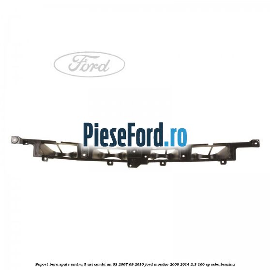 Suport bara spate centru 5 usi combi an 03/2007-09/2010 Ford Mondeo 2008-2014 2.3 160 cp SEBA benzina