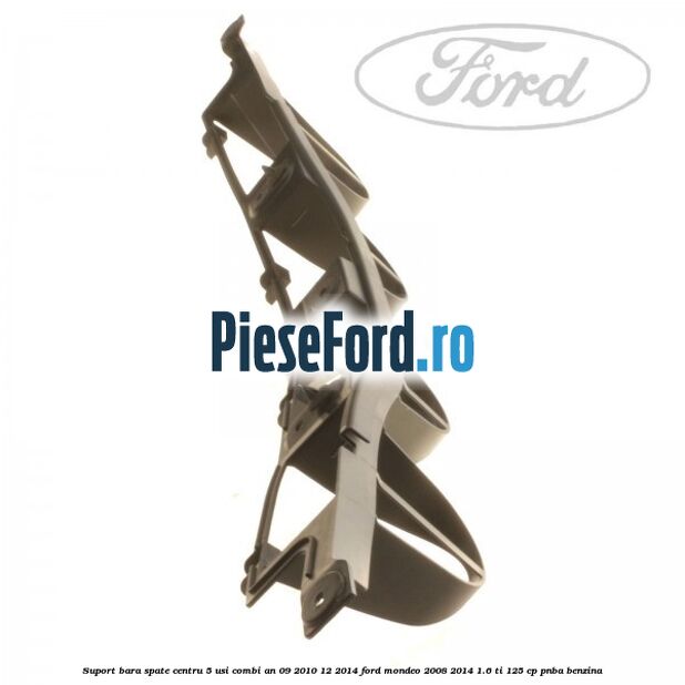 Suport bara spate centru 5 usi combi an 09/2010-12/2014 Ford Mondeo 2008-2014 1.6 Ti 125 cp PNBA benzina