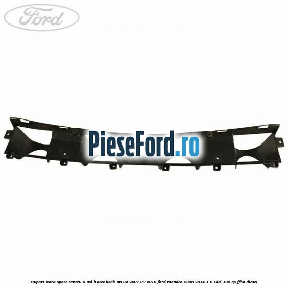 Suport bara spate centru 5 usi hatchback an 02/2007-09/2010 Ford Mondeo 2008-2014 1.8 TDCi 100 cp FFBA diesel