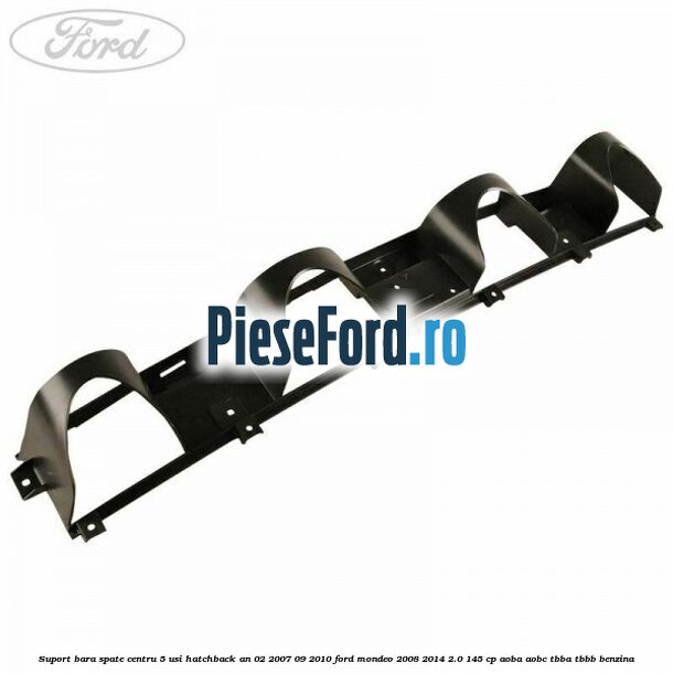 Suport bara spate centru 5 usi hatchback an 02/2007-09/2010 Ford Mondeo 2008-2014 2.0 145 cp Suport bara spate centru 5 usi hatchback an 02/2007-09/2010 Ford Mondeo 2008-2014 2.0 145 cp AOBA, AOBC, TBBA, TBBB benzina