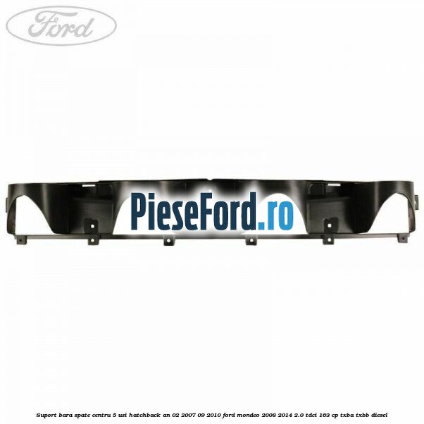 Suport bara spate centru 5 usi hatchback an 02/2007-09/2010 Ford Mondeo 2008-2014 2.0 TDCi 163 cp TXBA, TXBB diesel