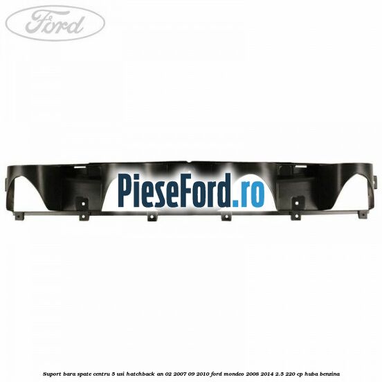 Suport bara spate centru 5 usi hatchback an 02/2007-09/2010 Ford Mondeo 2008-2014 2.5 220 cp Suport bara spate centru 5 usi hatchback an 02/2007-09/2010 Ford Mondeo 2008-2014 2.5 220 cp HUBA benzina