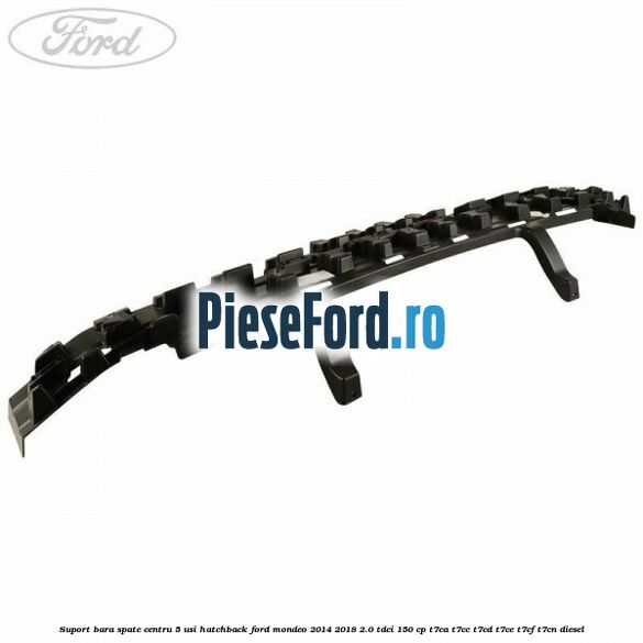 Suport bara spate centru 5 usi hatchback Ford Mondeo 2014-2018 2.0 TDCi 150 cp T7CA, T7CC, T7CD, T7CE, T7CF, T7CN diesel