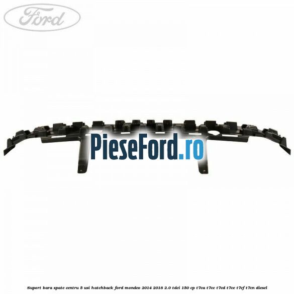 Suport bara spate centru 5 usi hatchback Ford Mondeo 2014-2018 2.0 TDCi 150 cp Suport bara spate centru 5 usi hatchback Ford Mondeo 2014-2018 2.0 TDCi 150 cp T7CA, T7CC, T7CD, T7CE, T7CF, T7CN diesel