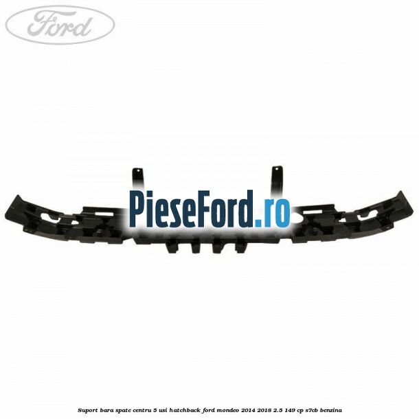 Suport bara spate centru 5 usi hatchback Ford Mondeo 2014-2018 2.5 149 cp S7CB benzina