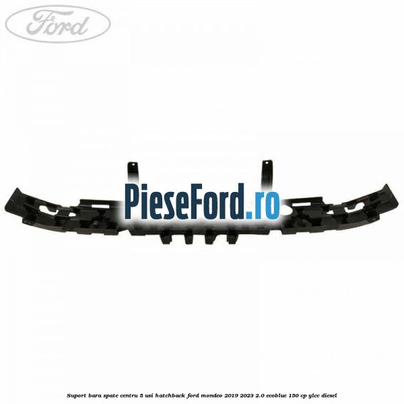 Suport bara spate centru 5 usi hatchback Ford Mondeo 2019-2023 2.0 EcoBlue 150 cp YLCC diesel