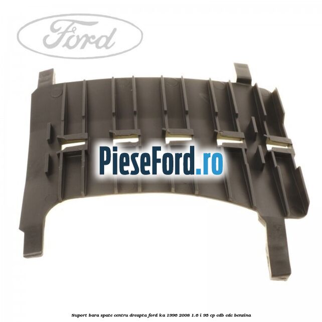 Suport bara spate centru, dreapta Ford Ka 1996-2008 1.6 i 95 cp CDB, CDC benzina