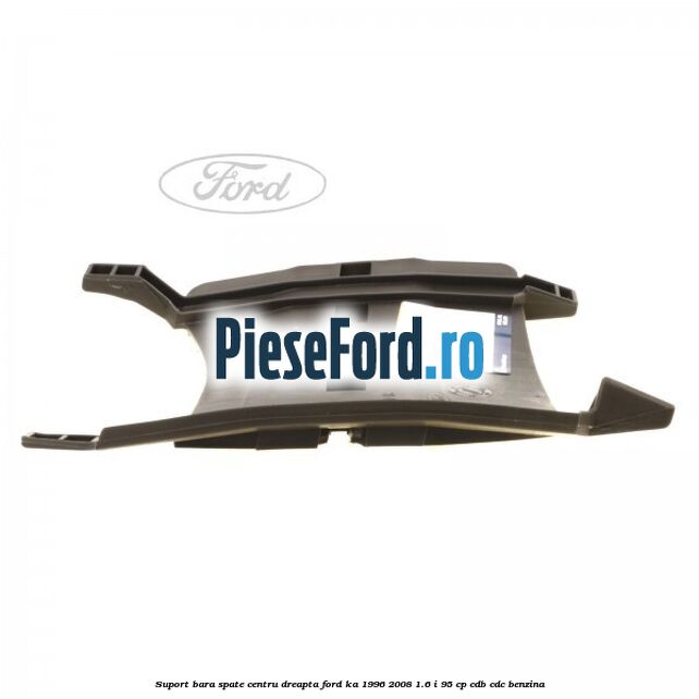 Suport bara spate centru, dreapta Ford Ka 1996-2008 1.6 i 95 cp CDB, CDC benzina