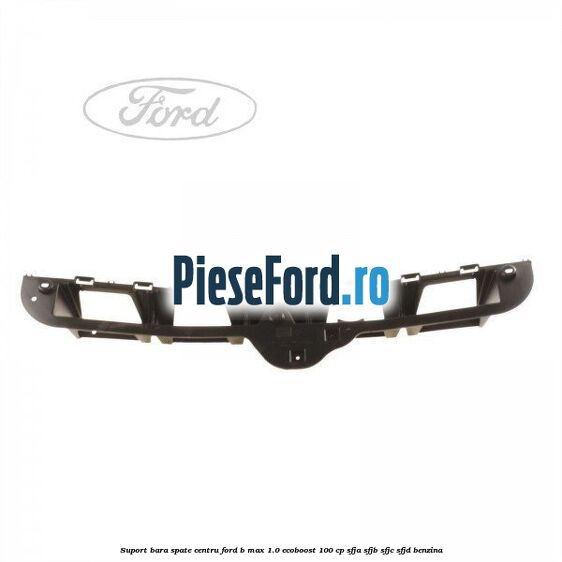 Suport bara spate centru Ford B-Max 1.0 EcoBoost 100 cp SFJA, SFJB, SFJC, SFJD benzina