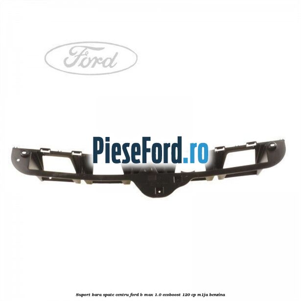 Suport bara spate centru Ford B-Max 1.0 EcoBoost 120 cp M1JA benzina