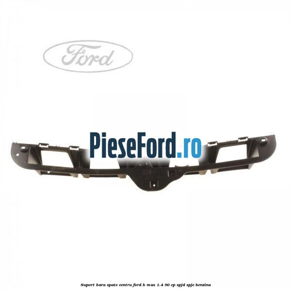 Suport bara spate centru Ford B-Max 1.4 90 cp