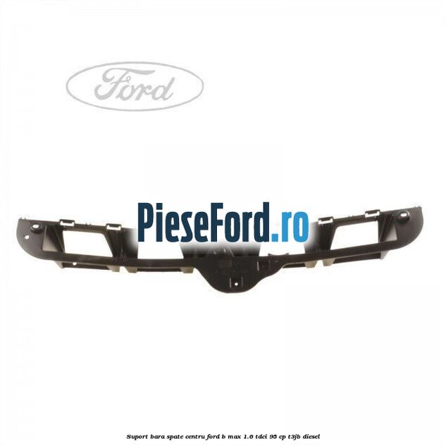 Suport bara spate centru Ford B-Max 1.6 TDCi 95 cp T3JB diesel