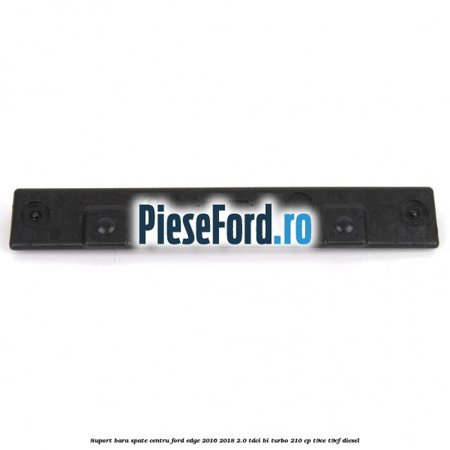 Suport bara spate centru Ford Edge 2016-2018 2.0 TDCi Bi-Turbo 210 cp T9CE, T9CF diesel