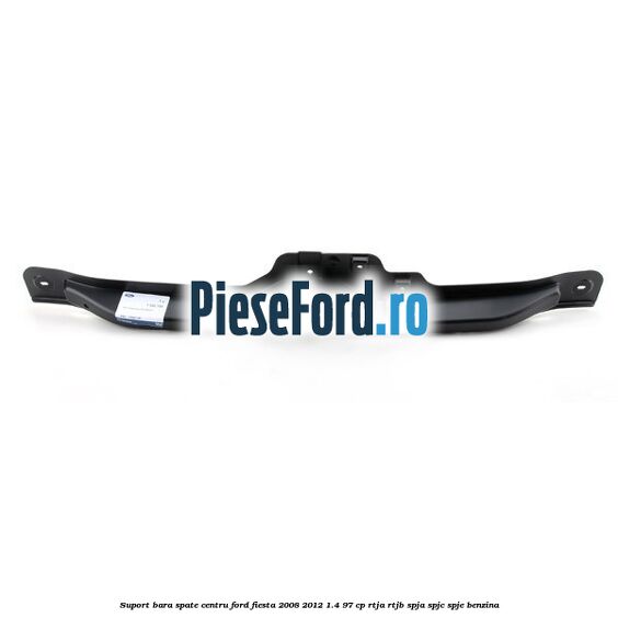 Suport bara spate centru Ford Fiesta 2008-2012 1.4 97 cp RTJA, RTJB, SPJA, SPJC, SPJE benzina