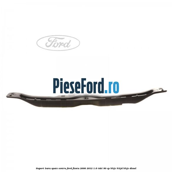 Suport bara spate centru Ford Fiesta 2008-2012 1.6 TDCi 90 cp HHJC, HHJD, HHJE diesel
