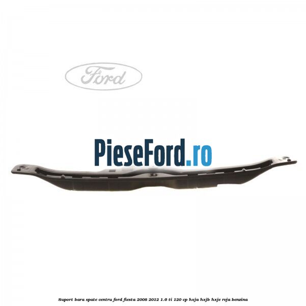 Suport bara spate centru Ford Fiesta 2008-2012 1.6 Ti 120 cp HXJA, HXJB, HXJE, RVJA benzina
