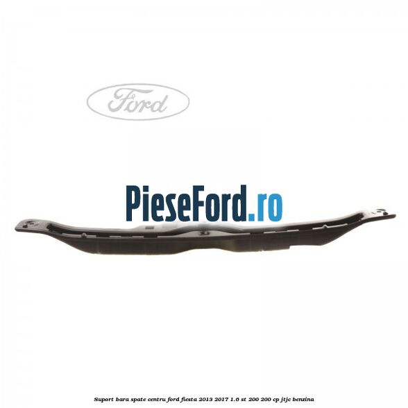 Suport bara spate centru Ford Fiesta 2013-2017 1.6 ST 200 200 cp JTJC benzina