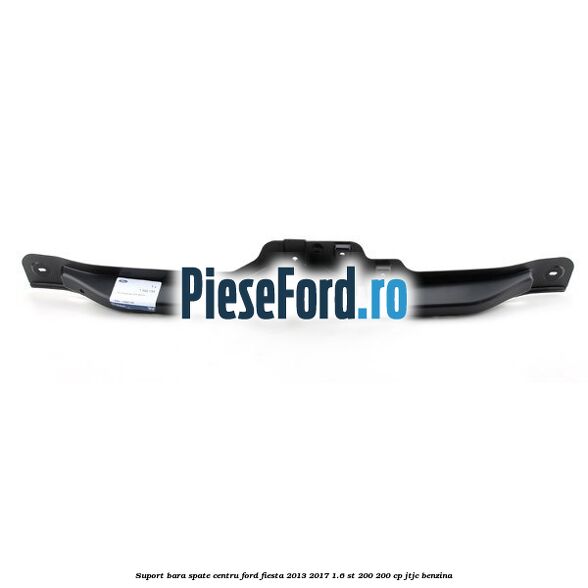 Suport bara spate centru Ford Fiesta 2013-2017 1.6 ST 200 200 cp JTJC benzina