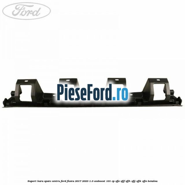 Suport bara spate centru Ford Fiesta 2017-2023 1.0 EcoBoost 101 cp SFJE, SFJF, SFJH, SFJJ, SFJK, SFJN benzina