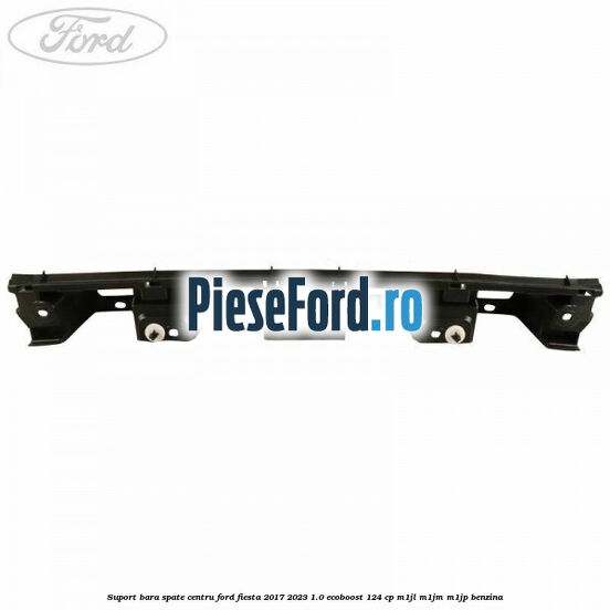 Suport bara spate centru Ford Fiesta 2017-2023 1.0 EcoBoost 124 cp M1JL, M1JM, M1JP benzina