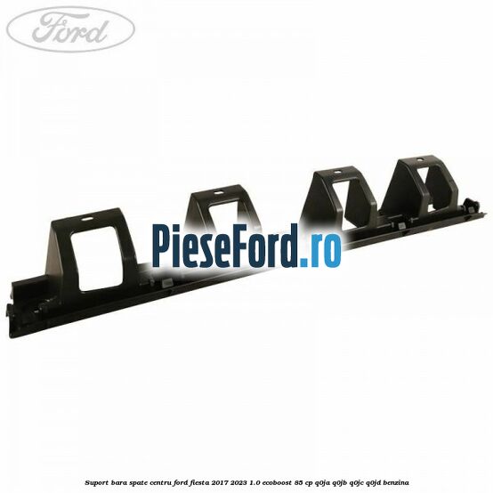 Suport bara spate centru Ford Fiesta 2017-2023 1.0 EcoBoost 85 cp Q0JA, Q0JB, Q0JC, Q0JD benzina