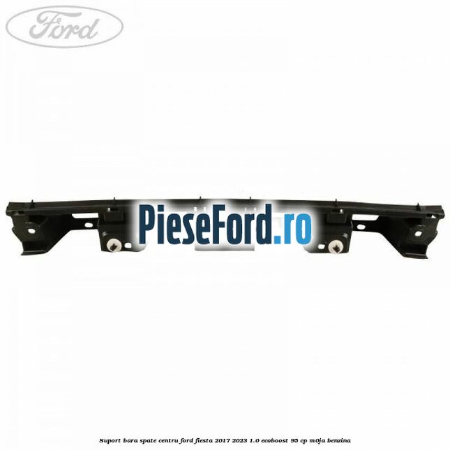 Suport bara spate centru Ford Fiesta 2017-2023 1.0 EcoBoost 95 cp M0JA benzina