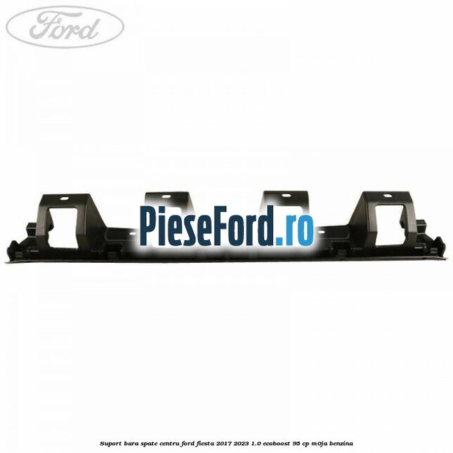 Suport bara spate centru Ford Fiesta 2017-2023 1.0 EcoBoost 95 cp M0JA benzina