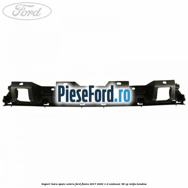 Suport bara spate centru Ford Fiesta 2017-2023 1.0 EcoBoost 95 cp M0JA benzina