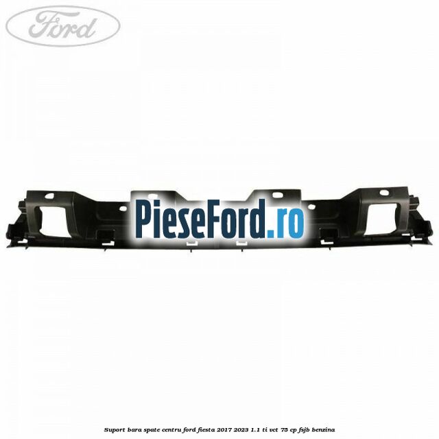 Suport bara spate centru Ford Fiesta 2017-2023 1.1 Ti-VCT 75 cp Suport bara spate centru Ford Fiesta 2017-2023 1.1 Ti-VCT 75 cp FSJB benzina