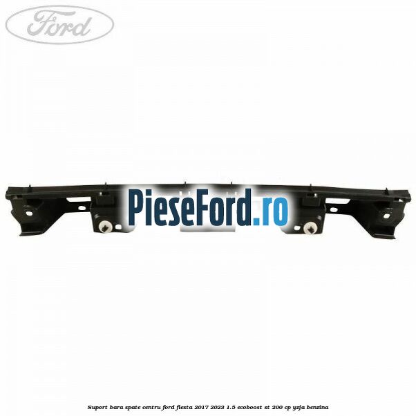 Suport bara spate centru Ford Fiesta 2017-2023 1.5 EcoBoost ST 200 cp YZJA benzina