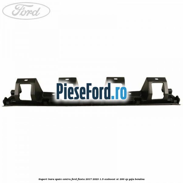 Suport bara spate centru Ford Fiesta 2017-2023 1.5 EcoBoost ST 200 cp YZJA benzina