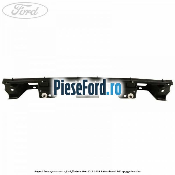 Suport bara spate centru Ford Fiesta Active 2018-2023 1.0 EcoBoost 140 cp Suport bara spate centru Ford Fiesta Active 2018-2023 1.0 EcoBoost 140 cp YYJE benzina