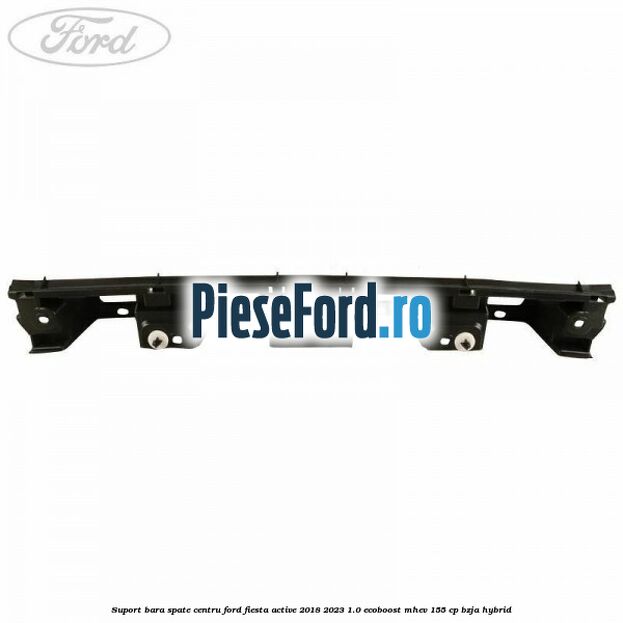 Suport bara spate centru Ford Fiesta Active 2018-2023 1.0 EcoBoost mHEV 155 cp BZJA Hybrid