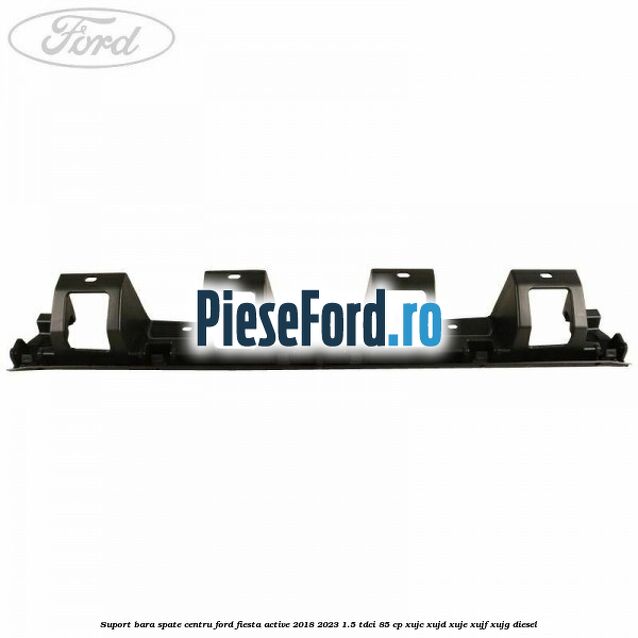 Suport bara spate centru Ford Fiesta Active 2018-2023 1.5 TDCi 85 cp XUJC, XUJD, XUJE, XUJF, XUJG diesel