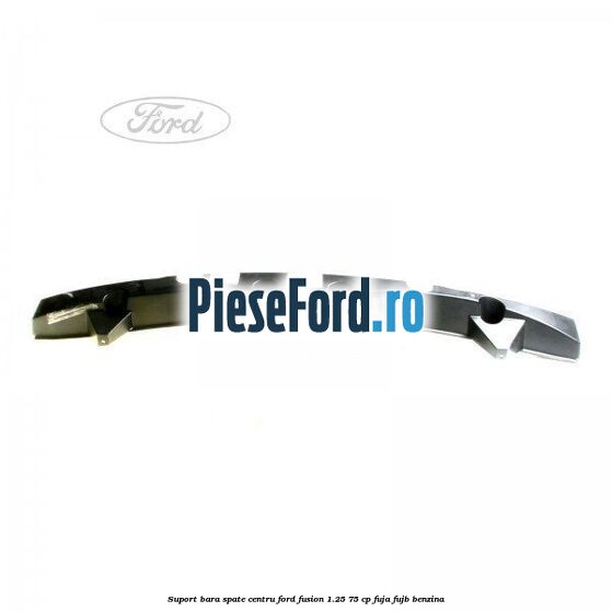 Suport bara spate centru Ford Fusion 1.25 75 cp FUJA, FUJB benzina