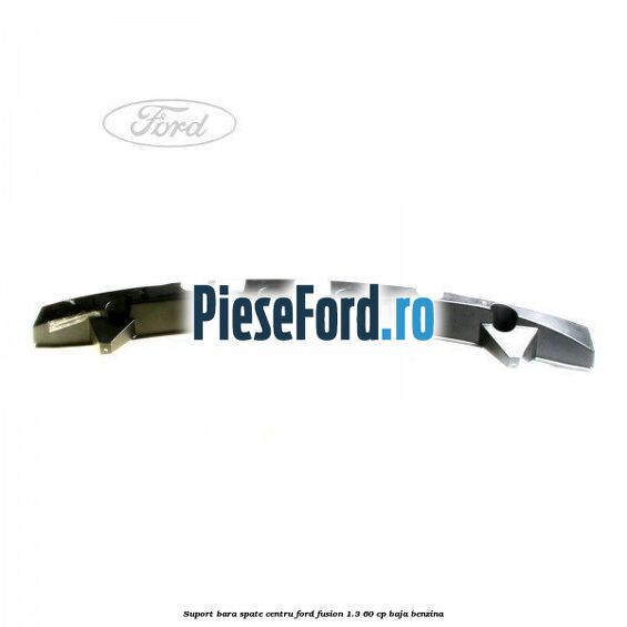 Suport bara spate centru Ford Fusion 1.3 60 cp BAJA benzina