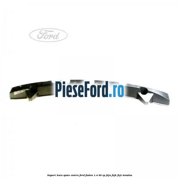 Suport bara spate centru Ford Fusion 1.4 80 cp Suport bara spate centru Ford Fusion 1.4 80 cp FXJA, FXJB, FXJC benzina