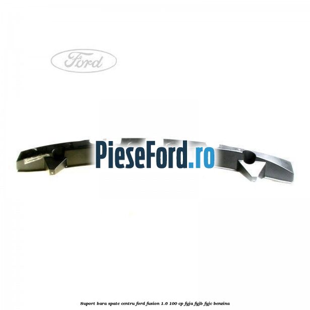 Suport bara spate centru Ford Fusion 1.6 100 cp FYJA, FYJB, FYJC benzina
